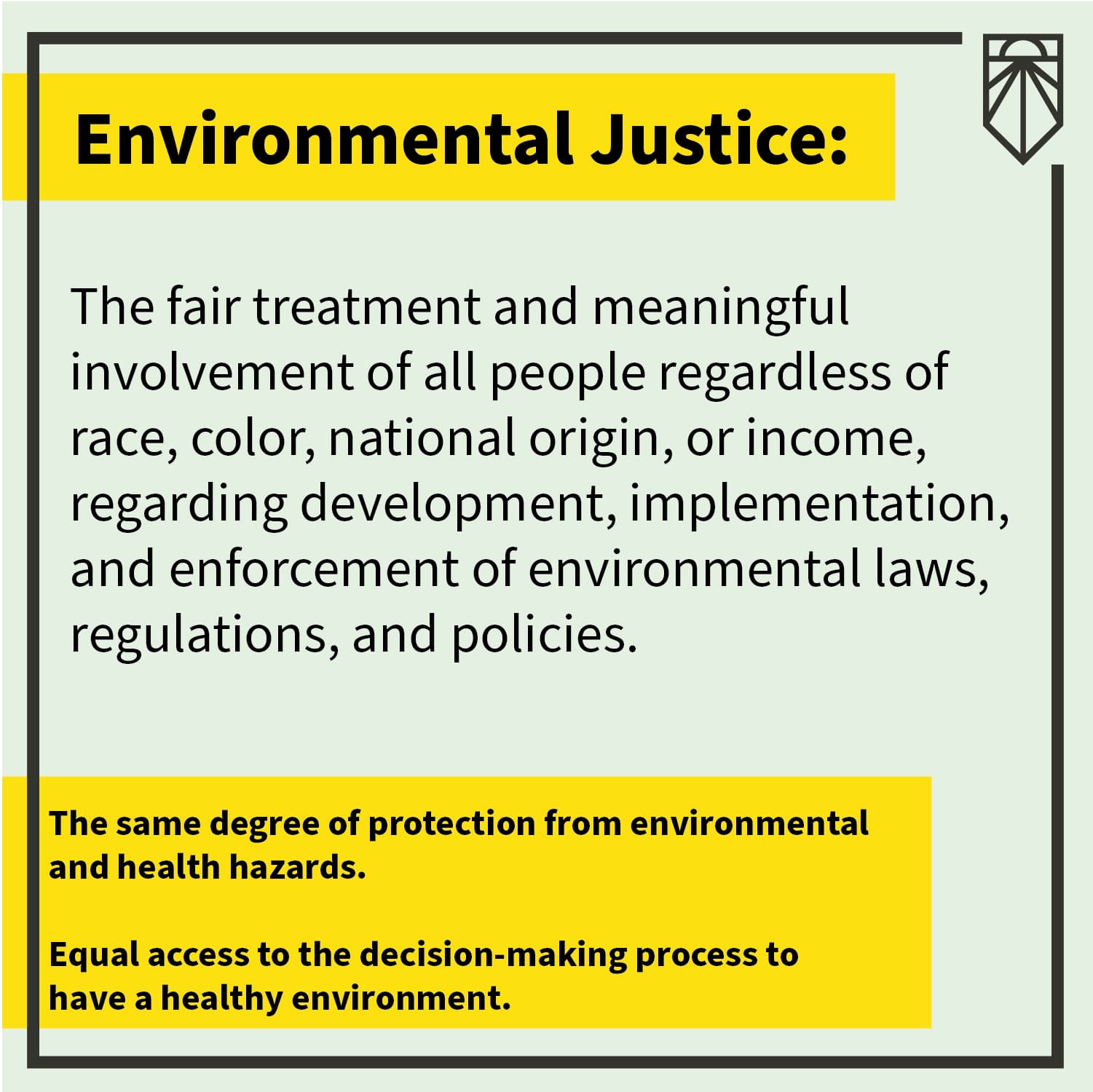 Graphic reads: The fair treatment and meaningful involvement of all people regardless of race, color, national origin, or income, regarding development, implementation, and enforcement of environmental laws, regulations, and policies. the same degree of protection from environmental and health hazards equal access to the decision-making process to have a healthy environment