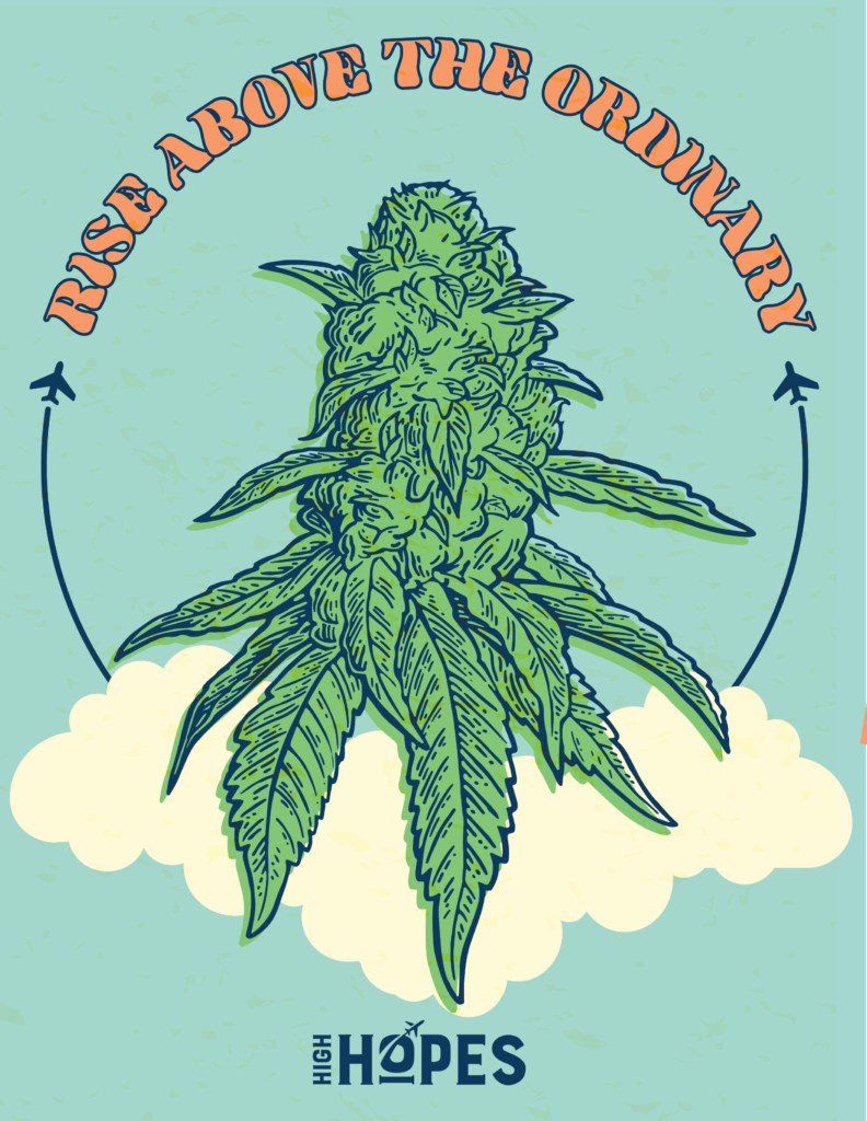 An illustration of a cannabis bud sitting atop a cloud, two small planes fly up grom the sides of the clouds creating a semi-circle. Completeing the rest of the circle is text that reads: Rise above the ordinary" . The high Hopes logo is in the bottom center.